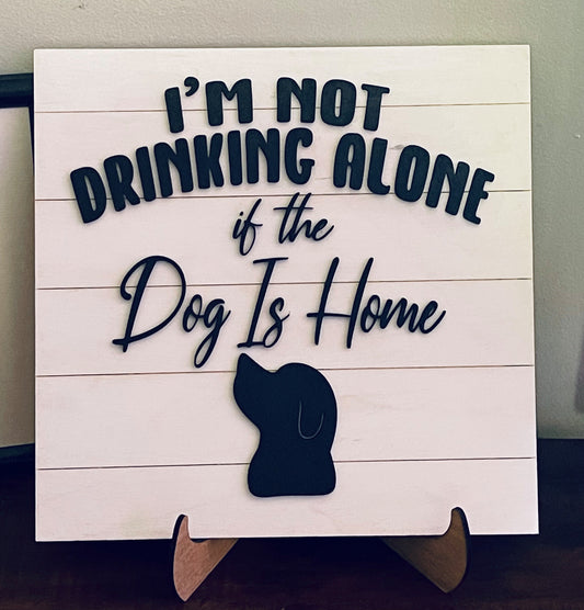 I'm Not Drinking Alone if the Dog is Home Sign