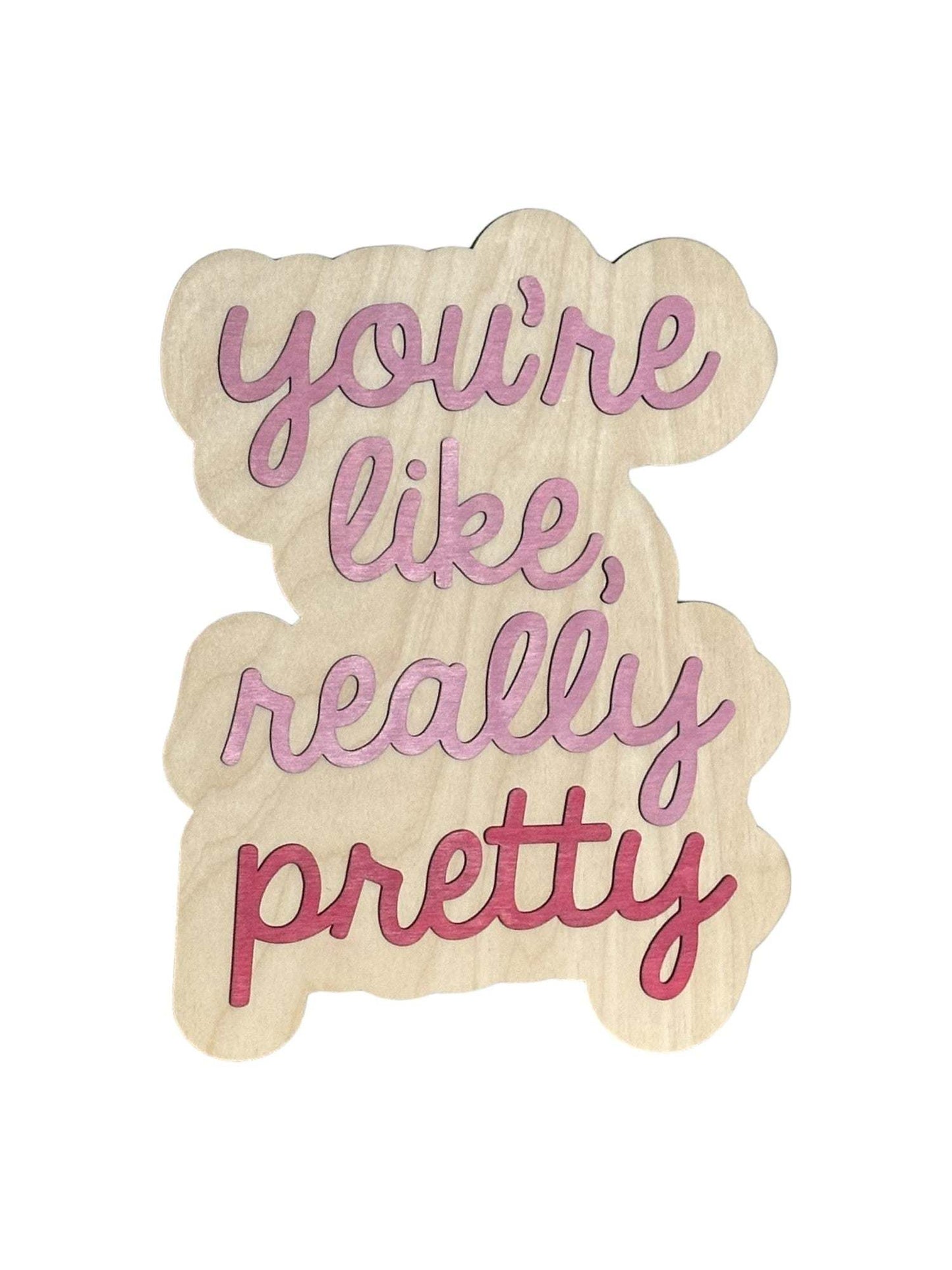 You're Like Really Pretty Wood Sign 