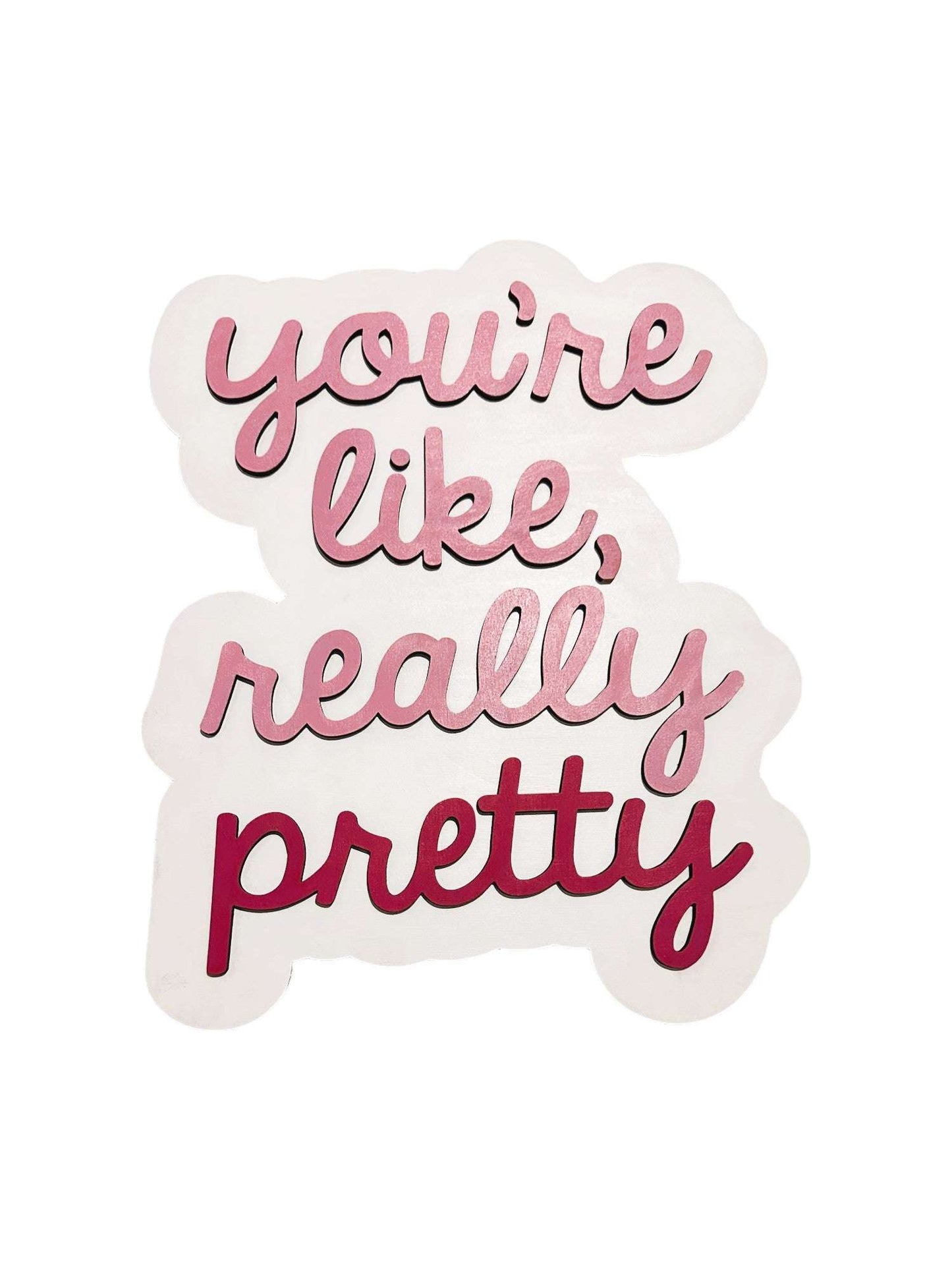 You're Like Really Pretty Wood Sign 